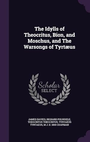Imagen del vendedor de The Idylls of Theocritus, Bion, and Moschus, and The Warsongs of Tyrtus a la venta por moluna