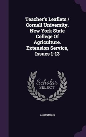Bild des Verkufers fr Teacher\ s Leaflets / Cornell University. New York State College Of Agriculture. Extension Service, Issues 1-13 zum Verkauf von moluna