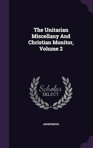 Bild des Verkufers fr The Unitarian Miscellany And Christian Monitor, Volume 2 zum Verkauf von moluna
