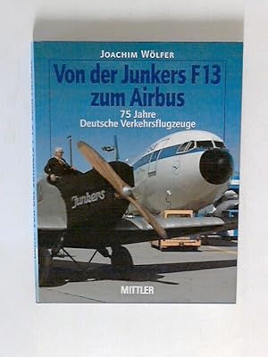 Bild des Verkufers fr Von der Junkers F 13 zum Airbus: 75 Jahre deutsche Verkehrsflugzeuge zum Verkauf von ANTIQUARIAT FRDEBUCH Inh.Michael Simon