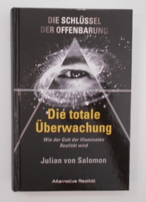 Die Schlüssel der Offenbarung: Die totale Überwachung: Wie der Gott der Illuminaten Realität wird...