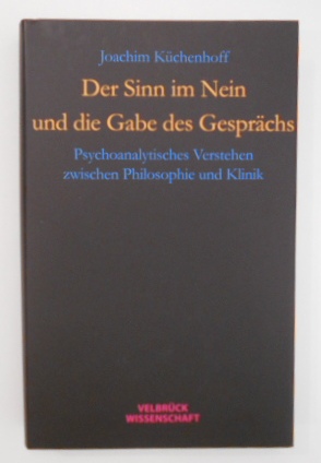 Bild des Verkufers fr Der Sinn im Nein und die Gabe des Gesprchs: Psychoanalytisches Verstehen zwischen Philosophie und Klinik. zum Verkauf von KULTur-Antiquariat