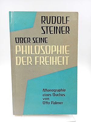 Rudolf Steiner über seine Philosophie der Freiheit Monographie eines Buches (Zusammengestellt und...