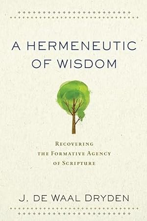 A Hermeneutic of Wisdom: Recovering the Formative Agency of Scripture