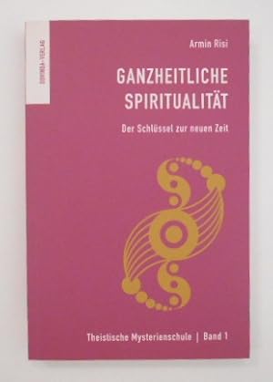 Theistische Mysterienschule; Teil: Bd. 1., Ganzheitliche Spiritualität: der Schlüssel zur neuen Z...