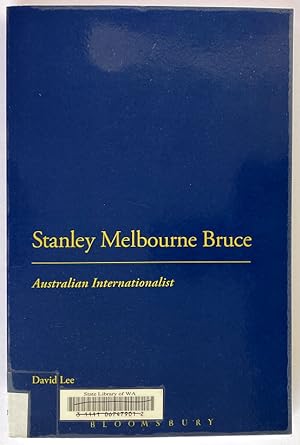 Stanley Melbourne Bruce: Australian Internationalist by David Lee