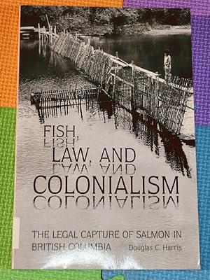 Fish, Law, and Colonialism: The Legal Capture of Salmon in British Columbia