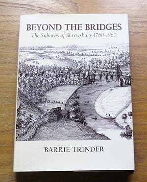 Beyond the Bridges: The Suburbs of Shrewsbury 1760-1960.