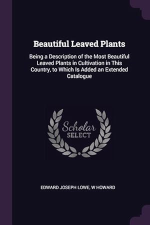 Bild des Verkufers fr Beautiful Leaved Plants: Being a Description of the Most Beautiful Leaved Plants in Cultivation in This Country, to Which Is Added an Extended zum Verkauf von moluna