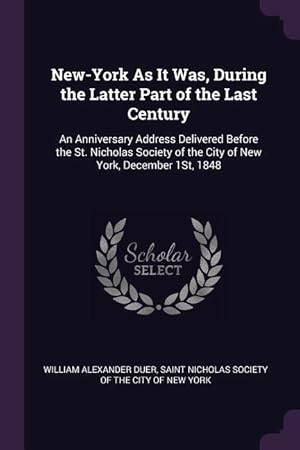 Bild des Verkufers fr New-York As It Was, During the Latter Part of the Last Century: An Anniversary Address Delivered Before the St. Nicholas Society of the City of New Yo zum Verkauf von moluna