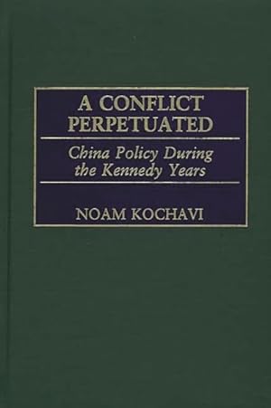 Seller image for Conflict Perpetuated : China Policy During the Kennedy Years for sale by GreatBookPrices