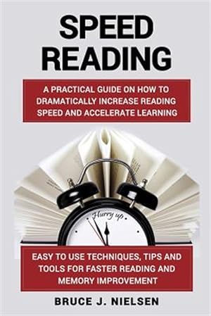 Immagine del venditore per Speed Reading : A Practical Guide on How to Dramatically Increase Reading Speed and Accelerate Learning; Easy to Use Techniques, Tips and Tools for Faster Reading and Memory Improvement venduto da GreatBookPrices