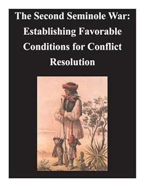 Imagen del vendedor de Second Seminole War : Establishing Favorable Conditions for Conflict Resolution a la venta por GreatBookPrices