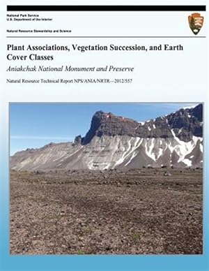 Imagen del vendedor de Plant Associations, Vegetation Succession, and Earth Cover Classes : Aniakchak National Monument and Preserve a la venta por GreatBookPrices