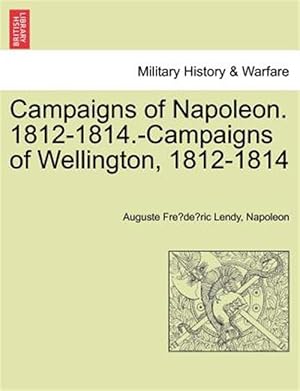 Imagen del vendedor de Campaigns of Napoleon. 1812-1814.-Campaigns of Wellington, 1812-1814 a la venta por GreatBookPrices