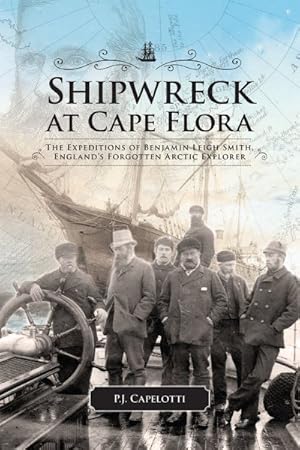 Bild des Verkufers fr Shipwreck at Cape Flora : The Expeditions of Benjamin Leigh Smith, England's Forgotten Arctic Explorer zum Verkauf von GreatBookPrices