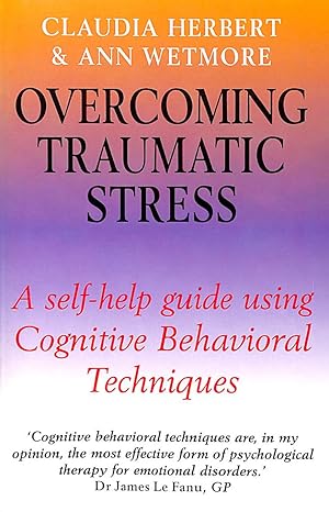 Overcoming Traumatic Stress: A Self-help Guide Using Cognitive Behavioural Techniques: A Self-Hel...