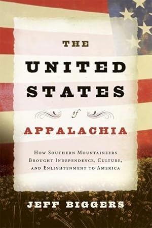 Bild des Verkufers fr The United States of Appalachia: How Southern Mountaineers Brought Independence, Culture, and Enlightenment to America zum Verkauf von moluna