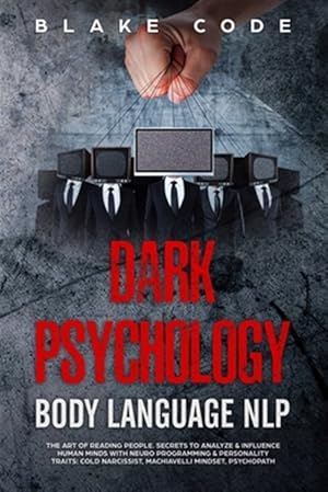 Immagine del venditore per Dark Psychology Body Language NLP: The Art of Reading People. Secrets to Analyze & Influence Human Minds with Neuro Programming & Personality Traits: venduto da GreatBookPrices