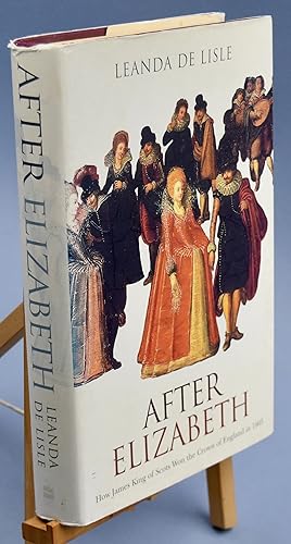 Seller image for After Elizabeth: How James King of Scots Won the Crown of England in 1603. First for sale by Libris Books