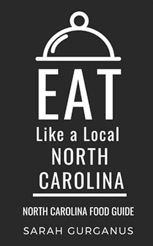 Immagine del venditore per Eat Like a Local-North Carolina: North Carolina Food Guide venduto da GreatBookPrices