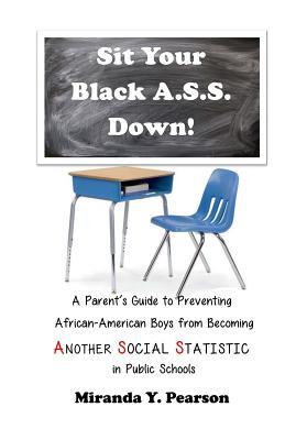 Bild des Verkufers fr Sit Your Black A.S.S. Down!: A Parent\ s Guide to Preventing African-American Boys from Being ANOTHER SOCIAL STATISTIC in Public Schools zum Verkauf von moluna