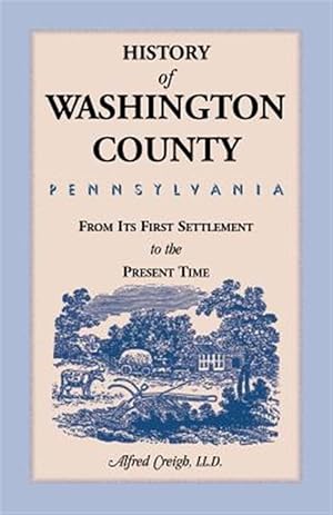 Seller image for History of Washington County, [Pennsylvania]: From its first Settlement to the Present Time for sale by GreatBookPrices