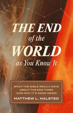 Seller image for The End of the World as You Know It: What the Bible Really Says about the End Times (And Why Its Good News) by Halsted, Matthew L. [Paperback ] for sale by booksXpress