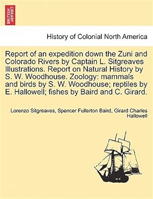 Imagen del vendedor de Report of an expedition down the Zuni and Colorado Rivers by Captain L. Sitgreaves Illustrations. Report on Natural History by S. W. Woodhouse. Zoolog a la venta por GreatBookPrices