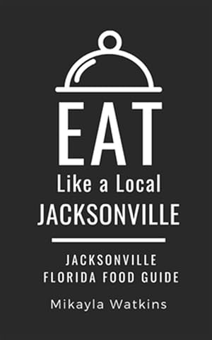 Immagine del venditore per Eat Like a Local-Jacksonville: Jacksonville Florida Food Guide venduto da GreatBookPrices