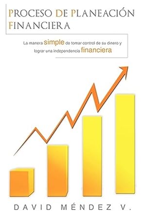 Bild des Verkufers fr Proceso de Planeacion Financiera / Financial Planning Process : La manera simple de tomar control de su dinero y lograr una Independencia Financiera / The simple way to take control of your money and achieving financial independence -Language: Spanish zum Verkauf von GreatBookPrices