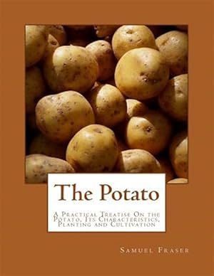 Imagen del vendedor de Potato : A Practical Treatise on the Potato, Its Characteristics, Planting and Cultivation a la venta por GreatBookPrices