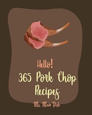 Seller image for Hello! 365 Pork Chop Recipes: Best Pork Chop Cookbook Ever For Beginners [Braised Cookbook, Pork Chop Cookbook, Basmati Rice Recipe, Pulled Pork Boo for sale by GreatBookPrices