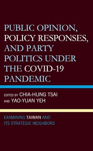 Imagen del vendedor de Public Opinion, Policy Responses, and Party Politics Under the Covid-19 Pandemic : Examining Taiwan and Its Strategic Neighbors a la venta por GreatBookPrices