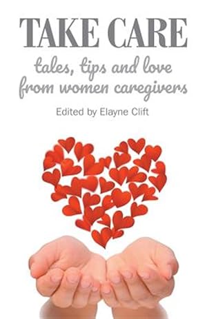 Immagine del venditore per Take Care: Tales, Tips and Love from Women Caregivers venduto da GreatBookPrices