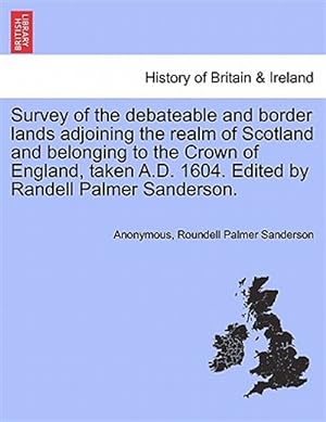 Bild des Verkufers fr Survey of the debateable and border lands adjoining the realm of Scotland and belonging to the Crown of England, taken A.D. 1604. Edited by Randell Pa zum Verkauf von GreatBookPrices