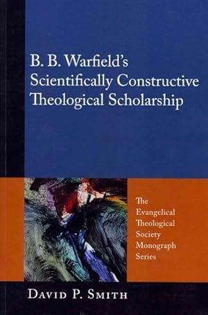 Immagine del venditore per B. B. Warfield's Scientifically Constructive Theological Scholarship venduto da GreatBookPrices