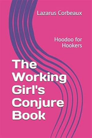 Seller image for The Working Girl's Conjure Book: Hoodoo for Hookers for sale by GreatBookPrices