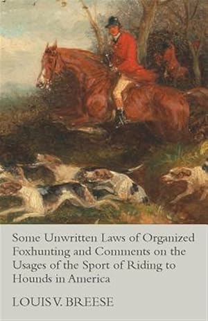 Seller image for Some Unwritten Laws of Organized Foxhunting and Comments on the Usages of the Sport of Riding to Hounds in America for sale by GreatBookPrices