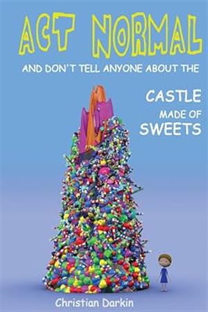 Seller image for Act Normal and Don't Tell Anyone About the Castle Made of Sweets for sale by GreatBookPrices