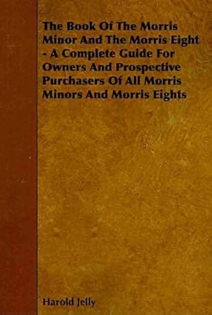 Imagen del vendedor de Book of the Morris Minor and the Morris Eight : A Complete Guide for Owners and Prospective Purchasers of All Morris Minors and Morris Eights a la venta por GreatBookPrices