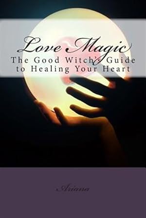 Bild des Verkäufers für Love Magic : The Good Witch's Guide to Healing Your Heart zum Verkauf von GreatBookPrices