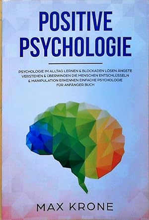 Positive Psychologie: Psychologie im Alltag lernen & Blockaden lösen Ängste verstehen & überwinde...