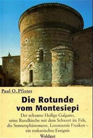 Imagen del vendedor de Die Rotunde vom Montesiepi: Der seltsame Heilige Galgano, seine Rundkirche mit dem Schwert im Fels, die Sonnenphnomene, Lorenzettis Fresken, ein toskanisches Ereignis a la venta por Versandantiquariat Felix Mcke