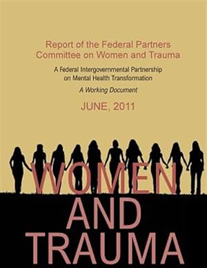 Imagen del vendedor de Women and Trauma : Report of the Federal Partners Committee on Women and Trauma a la venta por GreatBookPrices