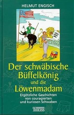 Bild des Verkufers fr Der schwbische Bffelknig und die Lwenmadam: Ergtzliche Geschichten von couragierten und kuriosen Schwaben zum Verkauf von Versandantiquariat Felix Mcke