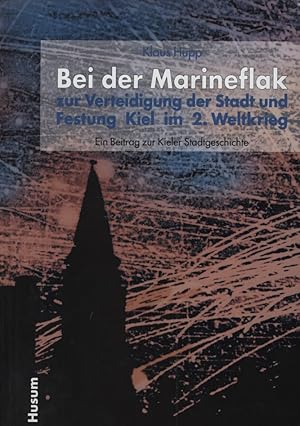 Bild des Verkufers fr Bei der Marineflak zur Verteidigung der Stadt und Festung Kiel im 2. Weltkrieg : ein Beitrag zur Kieler Stadtgeschichte. zum Verkauf von Fundus-Online GbR Borkert Schwarz Zerfa