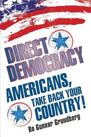 Seller image for Direct Democracy: Americans, Take Back Your Country! for sale by GreatBookPrices