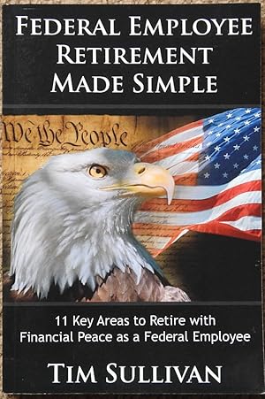 Federal Employee Retirement Made Simple : 11 Key Areas to Retire with Financial Peace as a Federa...