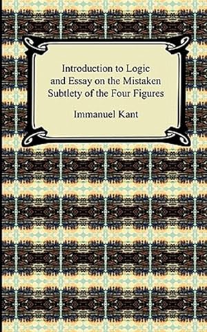 Seller image for Kant's Introduction to Logic and Essay on the Mistaken Subtlety of the Four Figures for sale by GreatBookPrices